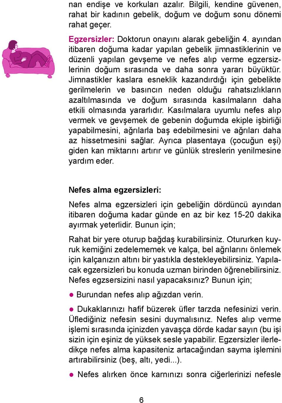 Jimnastikler kaslara esneklik kazandırdığı için gebelikte gerilmelerin ve basıncın neden olduğu rahatsızlıkların azaltılmasında ve doğum sırasında kasılmaların daha etkili olmasında yararlıdır.