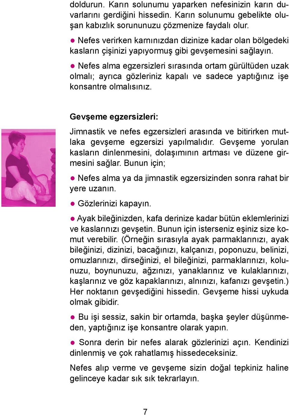 Nefes alma egzersizleri sırasında ortam gürültüden uzak olmalı; ayrıca gözleriniz kapalı ve sadece yaptığınız işe konsantre olmalısınız.