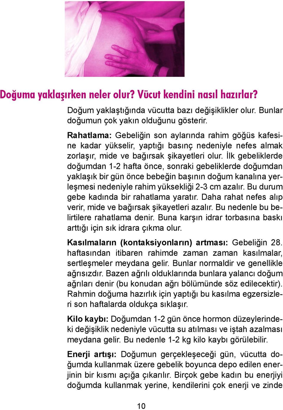 İlk gebeliklerde doğumdan 1-2 hafta önce, sonraki gebeliklerde doğumdan yaklaşık bir gün önce bebeğin başının doğum kanalına yerleşmesi nedeniyle rahim yüksekliği 2-3 cm azalır.