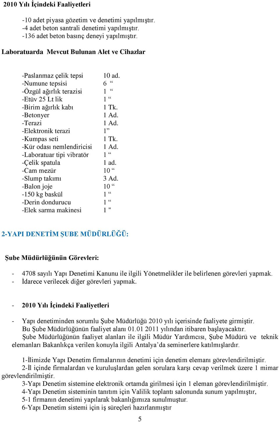 -Elektronik terazi 1 -Kumpas seti 1 Tk. -Kür odası nemlendiricisi 1 Ad. -Laboratuar tipi vibratör 1 -Çelik spatula 1 ad. -Cam mezür 10 -Slump takımı 3 Ad.