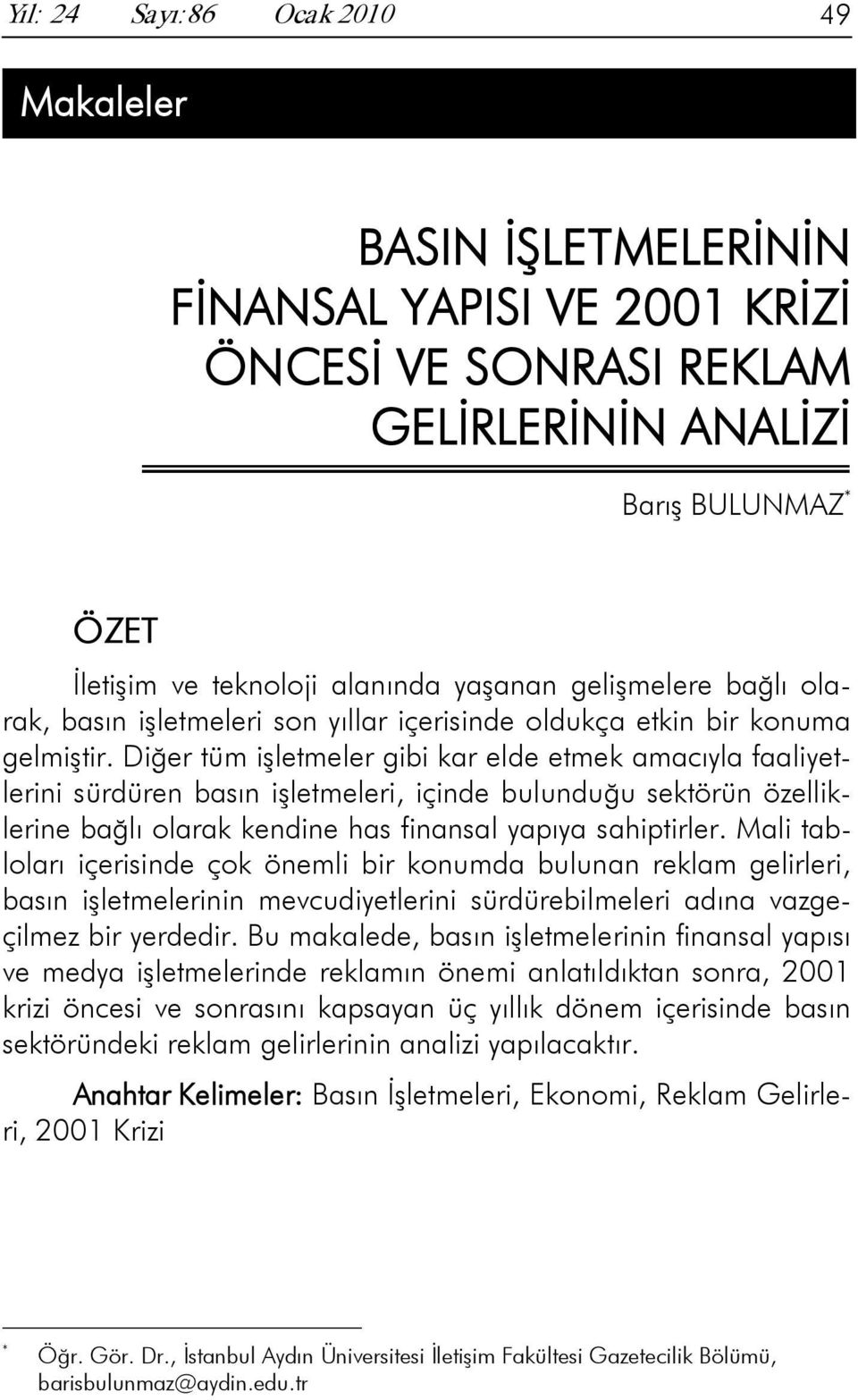 Diğer tüm işletmeler gibi kar elde etmek amacıyla faaliyetlerini sürdüren basın işletmeleri, içinde bulunduğu sektörün özelliklerine bağlı olarak kendine has finansal yapıya sahiptirler.