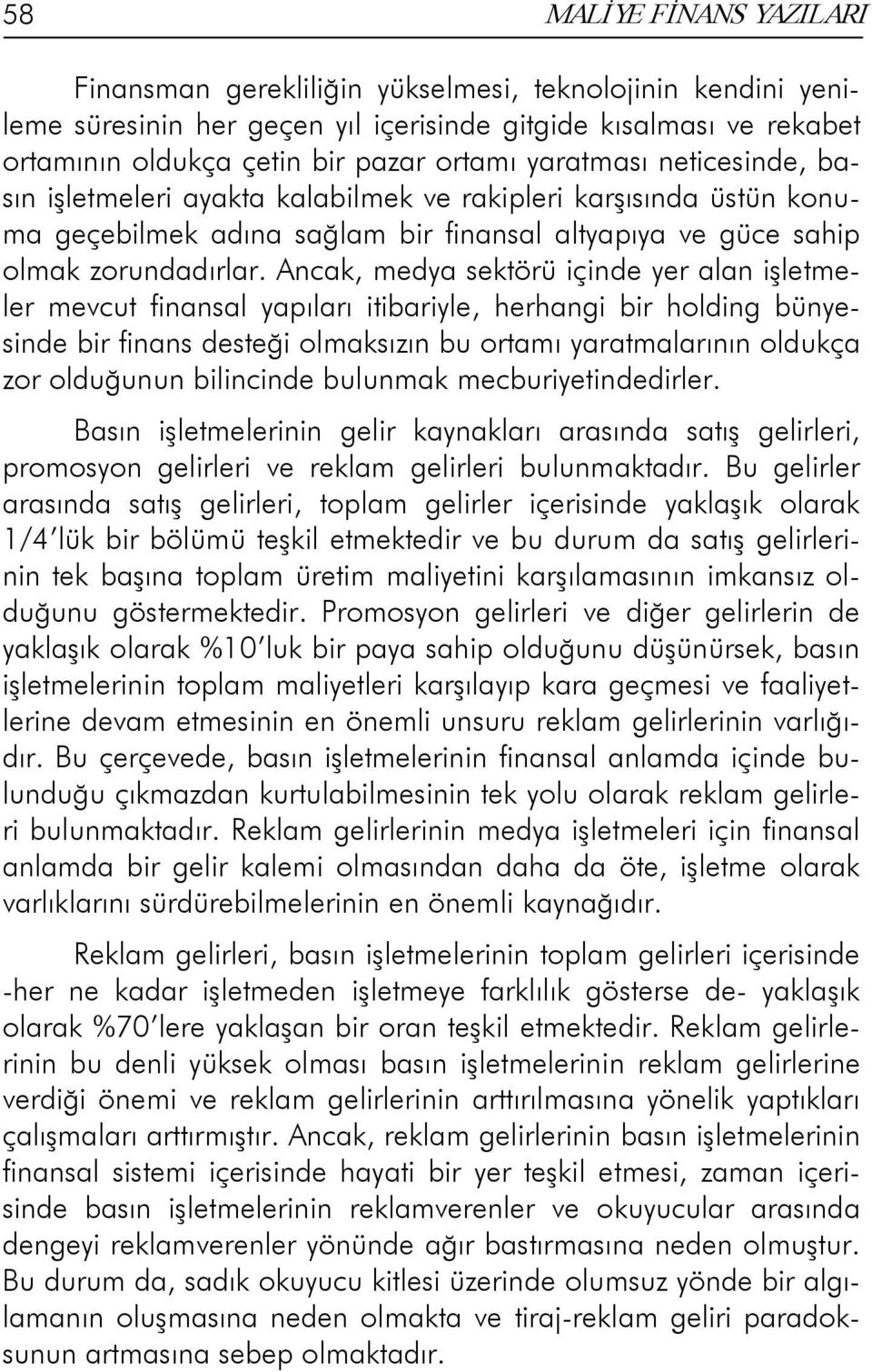 Ancak, medya sektörü içinde yer alan işletmeler mevcut finansal yapıları itibariyle, herhangi bir holding bünyesinde bir finans desteği olmaksızın bu ortamı yaratmalarının oldukça zor olduğunun