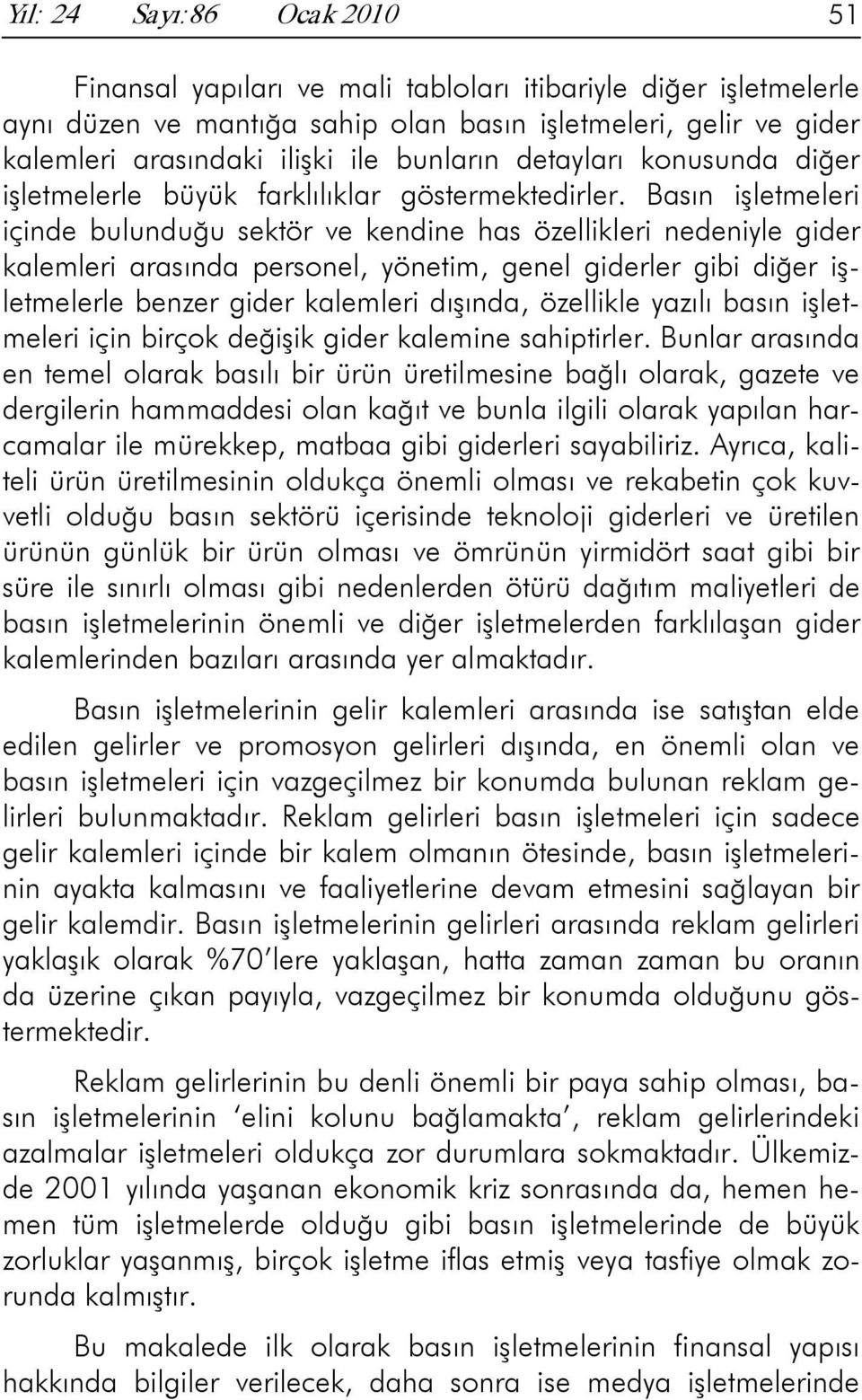 Basın işletmeleri içinde bulunduğu sektör ve kendine has özellikleri nedeniyle gider kalemleri arasında personel, yönetim, genel giderler gibi diğer işletmelerle benzer gider kalemleri dışında,