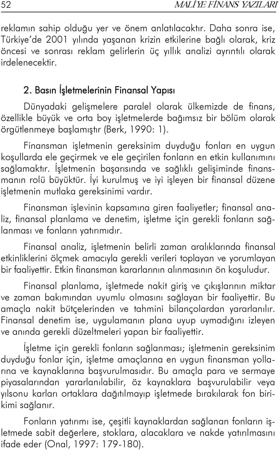 01 yılında yaşanan krizin etkilerine bağlı olarak, kriz öncesi ve sonrası reklam gelirlerin üç yıllık analizi ayrıntılı olarak irdelenecektir. 2.