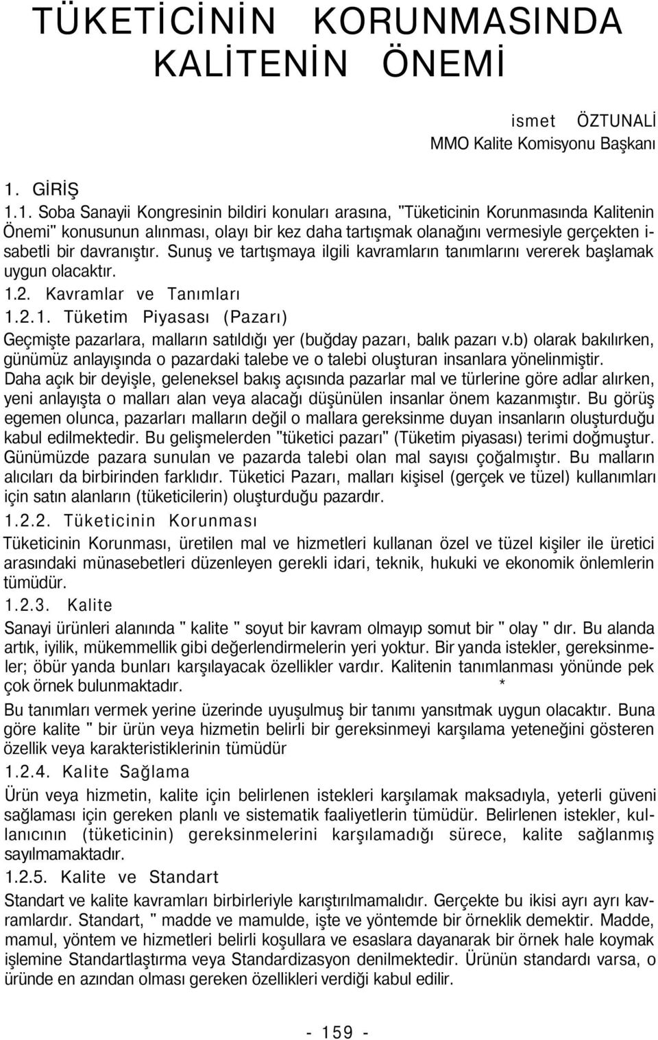 1. Soba Sanayii Kongresinin bildiri konuları arasına, "Tüketicinin Korunmasında Kalitenin Önemi" konusunun alınması, olayı bir kez daha tartışmak olanağını vermesiyle gerçekten i- sabetli bir