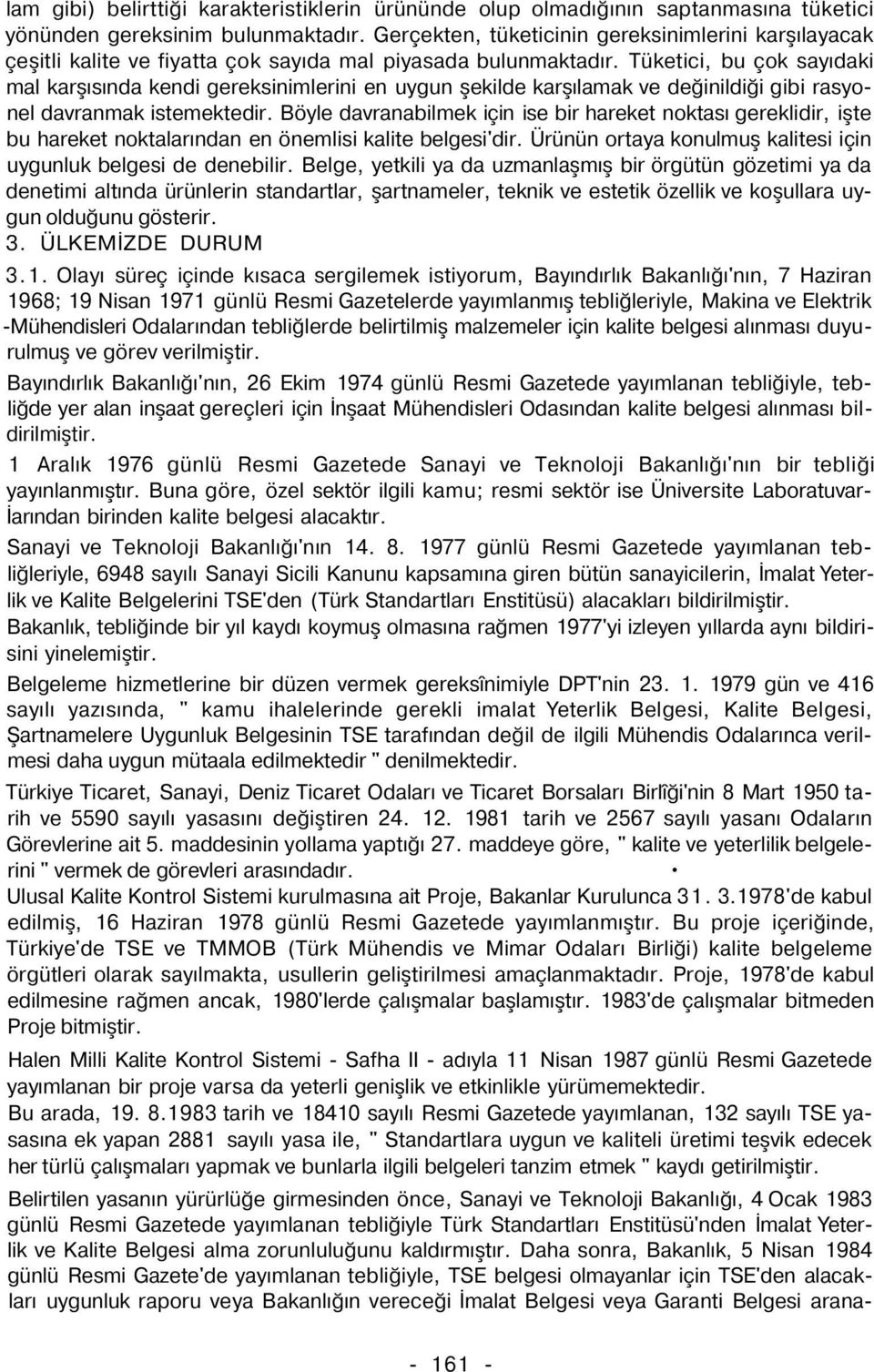 Tüketici, bu çok sayıdaki mal karşısında kendi gereksinimlerini en uygun şekilde karşılamak ve değinildiği gibi rasyonel davranmak istemektedir.