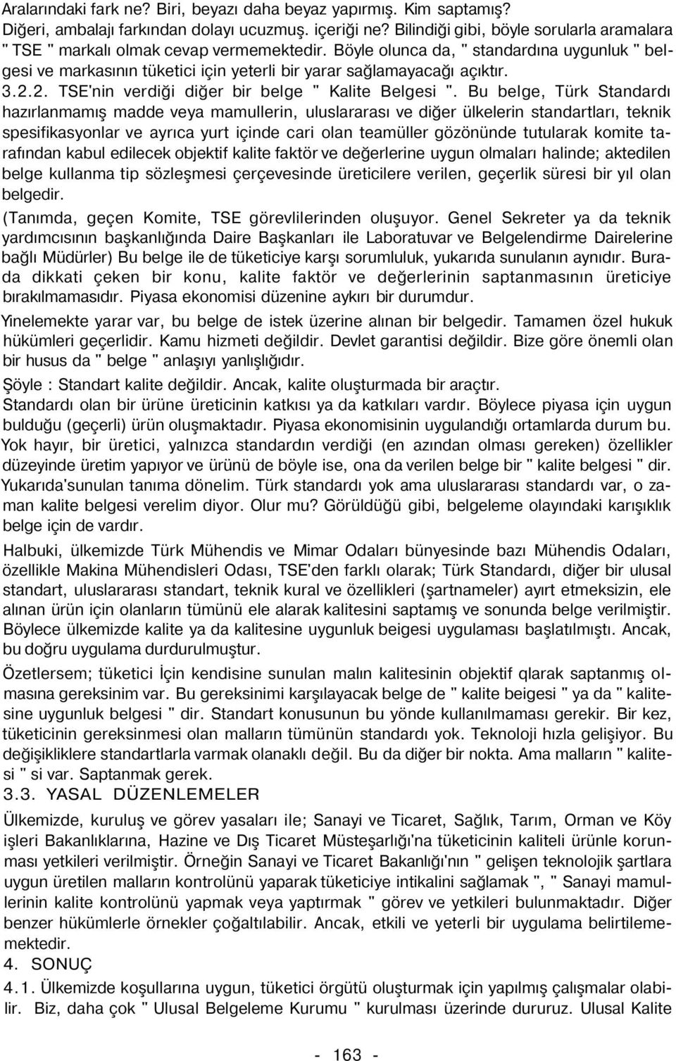 Böyle olunca da, " standardına uygunluk " belgesi ve markasının tüketici için yeterli bir yarar sağlamayacağı açıktır. 3.2.2. TSE'nin verdiği diğer bir belge " Kalite Belgesi ".