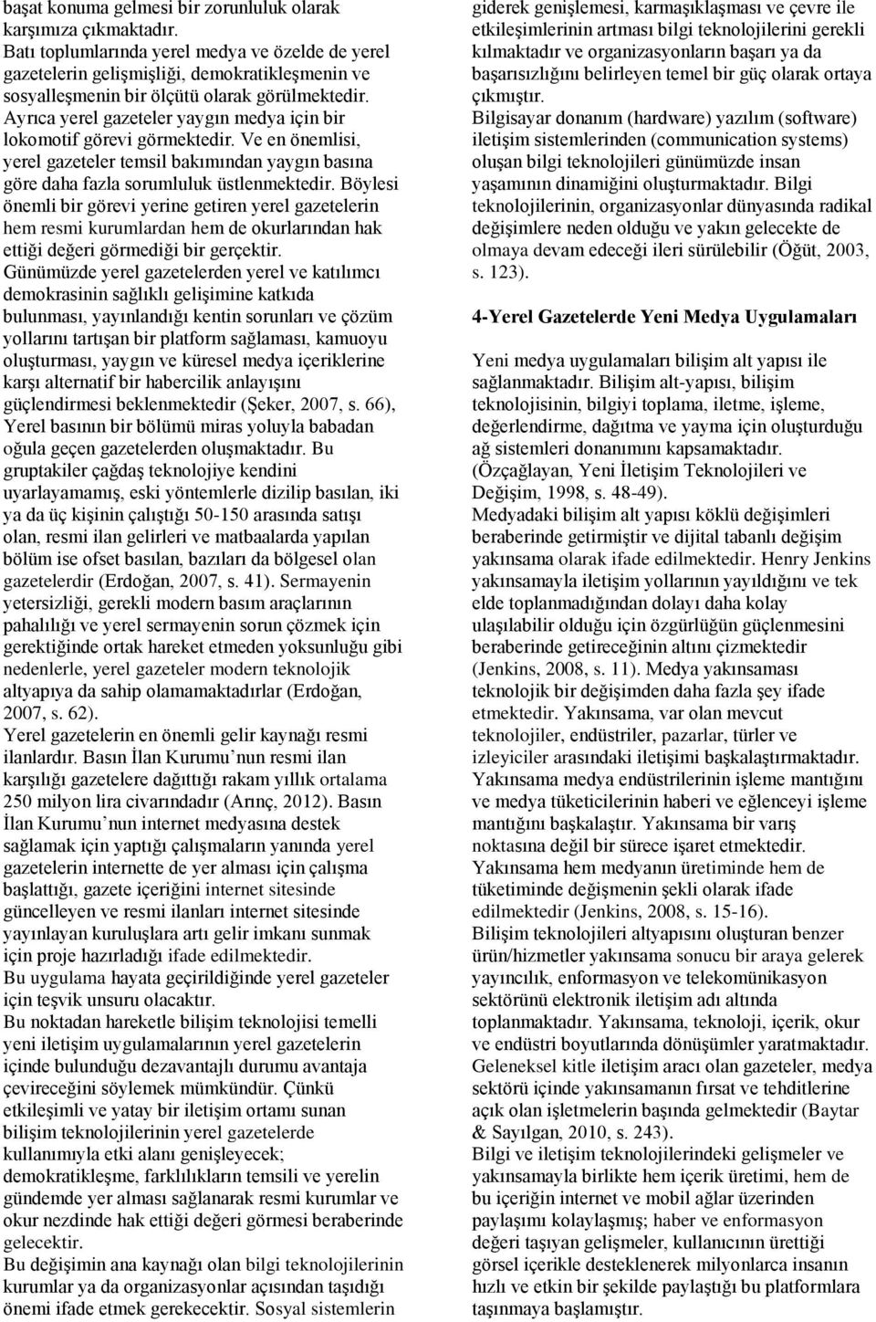 Ayrıca yerel gazeteler yaygın medya için bir lokomotif görevi görmektedir. Ve en önemlisi, yerel gazeteler temsil bakımından yaygın basına göre daha fazla sorumluluk üstlenmektedir.