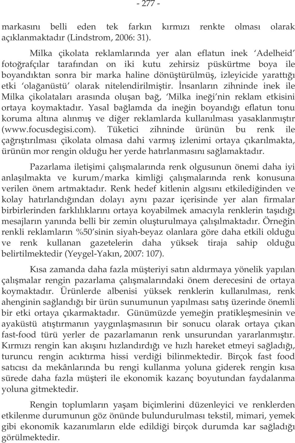 olaanüstü olarak nitelendirilmitir. nsanların zihninde inek ile Milka çikolataları arasında oluan ba, Milka inei nin reklam etkisini ortaya koymaktadır.