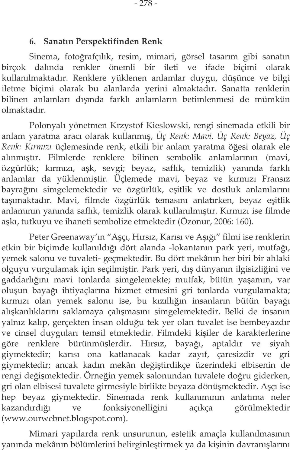 Polonyalı yönetmen Krzystof Kieslowski, rengi sinemada etkili bir anlam yaratma aracı olarak kullanmı, Üç Renk: Mavi, Üç Renk: Beyaz, Üç Renk: Kırmızı üçlemesinde renk, etkili bir anlam yaratma öesi