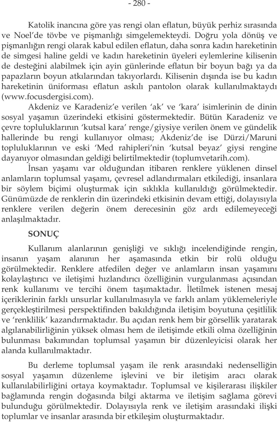 günlerinde eflatun bir boyun baı ya da papazların boyun atkılarından takıyorlardı. Kilisenin dıında ise bu kadın hareketinin üniforması eflatun askılı pantolon olarak kullanılmaktaydı (www.