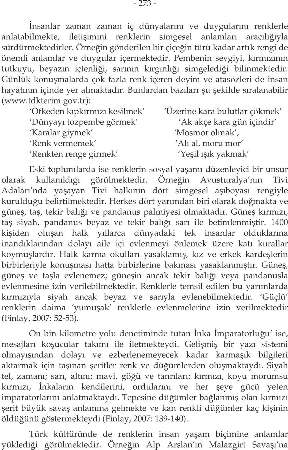 Günlük konumalarda çok fazla renk içeren deyim ve atasözleri de insan hayatının içinde yer almaktadır. Bunlardan bazıları u ekilde sıralanabilir (www.tdkterim.gov.