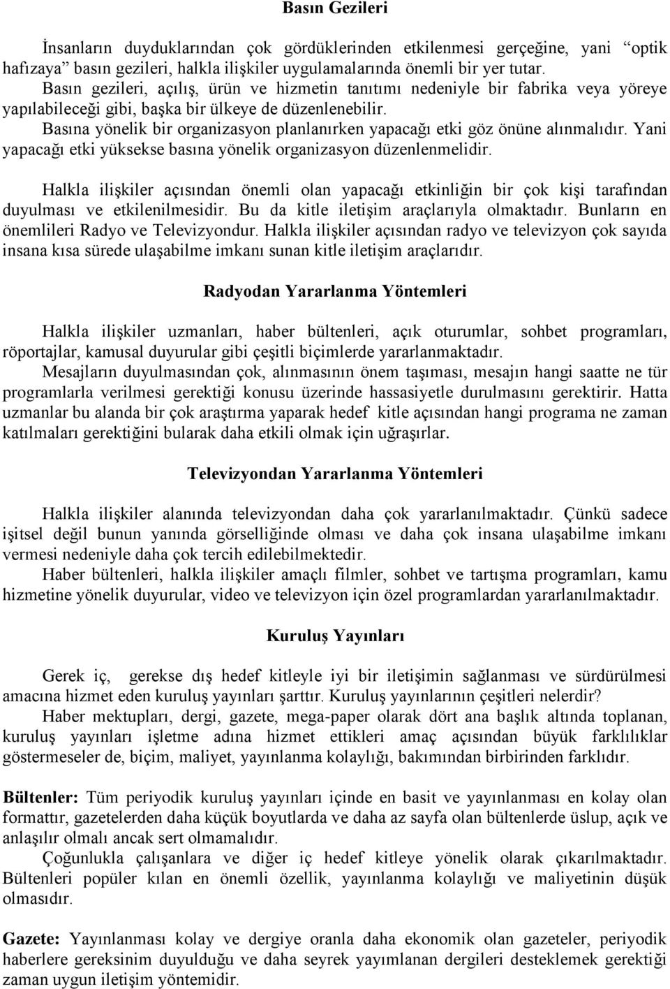 Basına yönelik bir organizasyon planlanırken yapacağı etki göz önüne alınmalıdır. Yani yapacağı etki yüksekse basına yönelik organizasyon düzenlenmelidir.