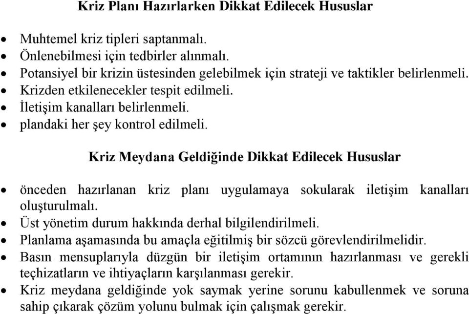 Kriz Meydana Geldiğinde Dikkat Edilecek Hususlar önceden hazırlanan kriz planı uygulamaya sokularak iletişim kanalları oluşturulmalı. Üst yönetim durum hakkında derhal bilgilendirilmeli.