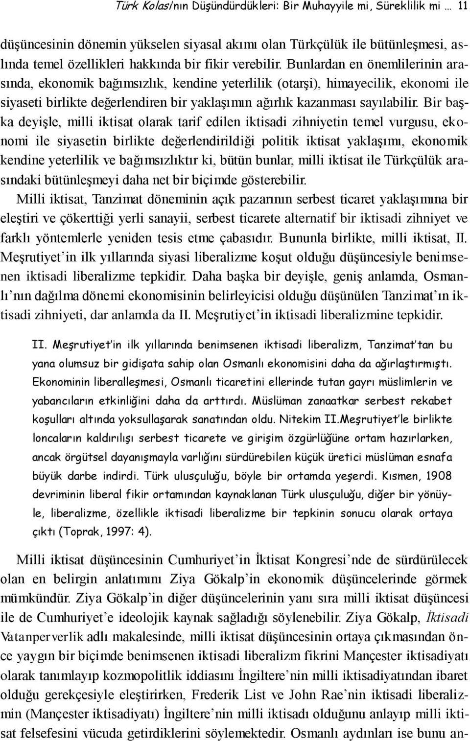 Bir başka deyişle, milli iktisat olarak tarif edilen iktisadi zihniyetin temel vurgusu, ekonomi ile siyasetin birlikte değerlendirildiği politik iktisat yaklaşımı, ekonomik kendine yeterlilik ve