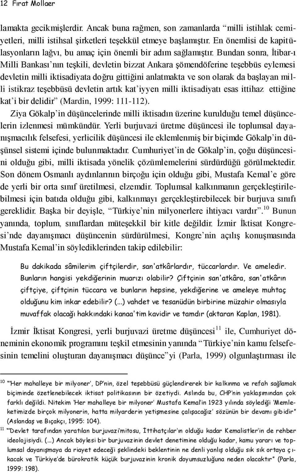 Bundan sonra, İtibar-ı Milli Bankası nın teşkili, devletin bizzat Ankara şömendöferine teşebbüs eylemesi devletin milli iktisadiyata doğru gittiğini anlatmakta ve son olarak da başlayan milli