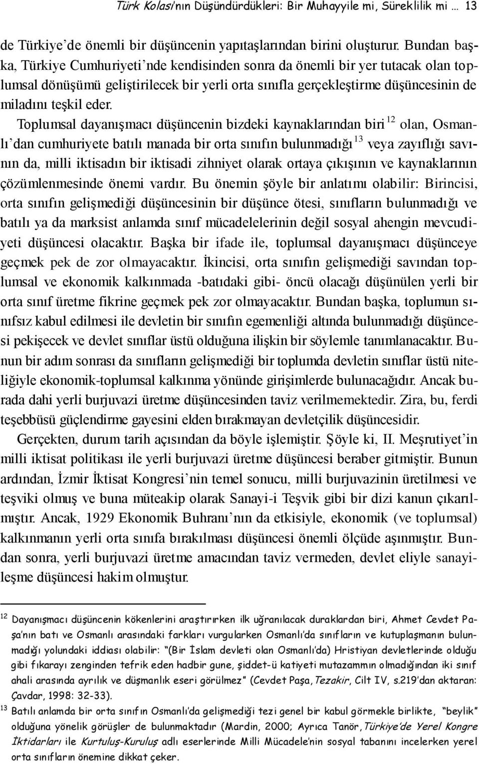 Toplumsal dayanışmacı düşüncenin bizdeki kaynaklarından biri 12 olan, Osmanlı dan cumhuriyete batılı manada bir orta sınıfın bulunmadığı 13 veya zayıflığı savının da, milli iktisadın bir iktisadi