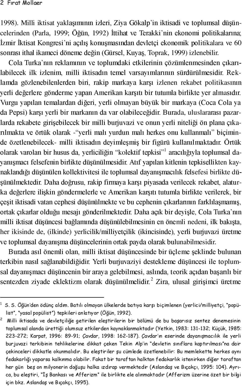 konuşmasından devletçi ekonomik politikalara ve 60 sonrası ithal ikameci döneme değin (Gürsel, Kuyaş, Toprak, 1999) izlenebilir.