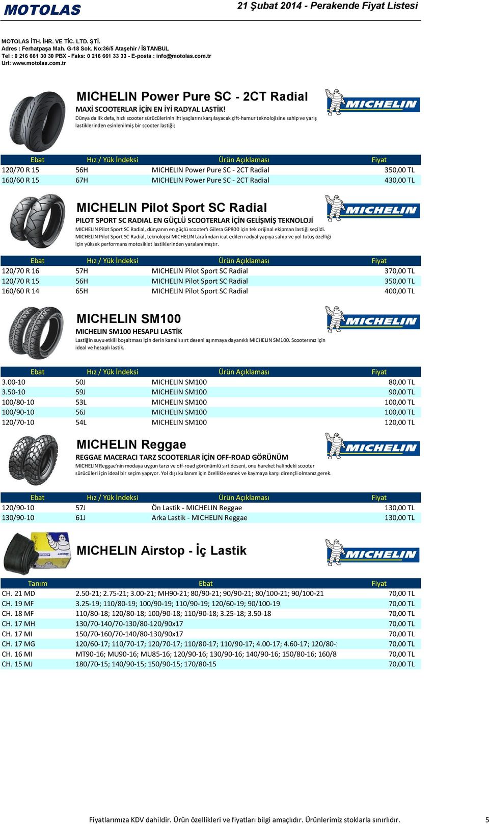 SC - 2CT Radial 350,00 TL 160/60 R 15 67H MICHELIN Power Pure SC - 2CT Radial 430,00 TL MICHELIN Pilot Sport SC Radial PILOT SPORT SC RADIAL EN GÜÇLÜ SCOOTERLAR İÇİN GELİŞMİŞ TEKNOLOJİ MICHELIN Pilot