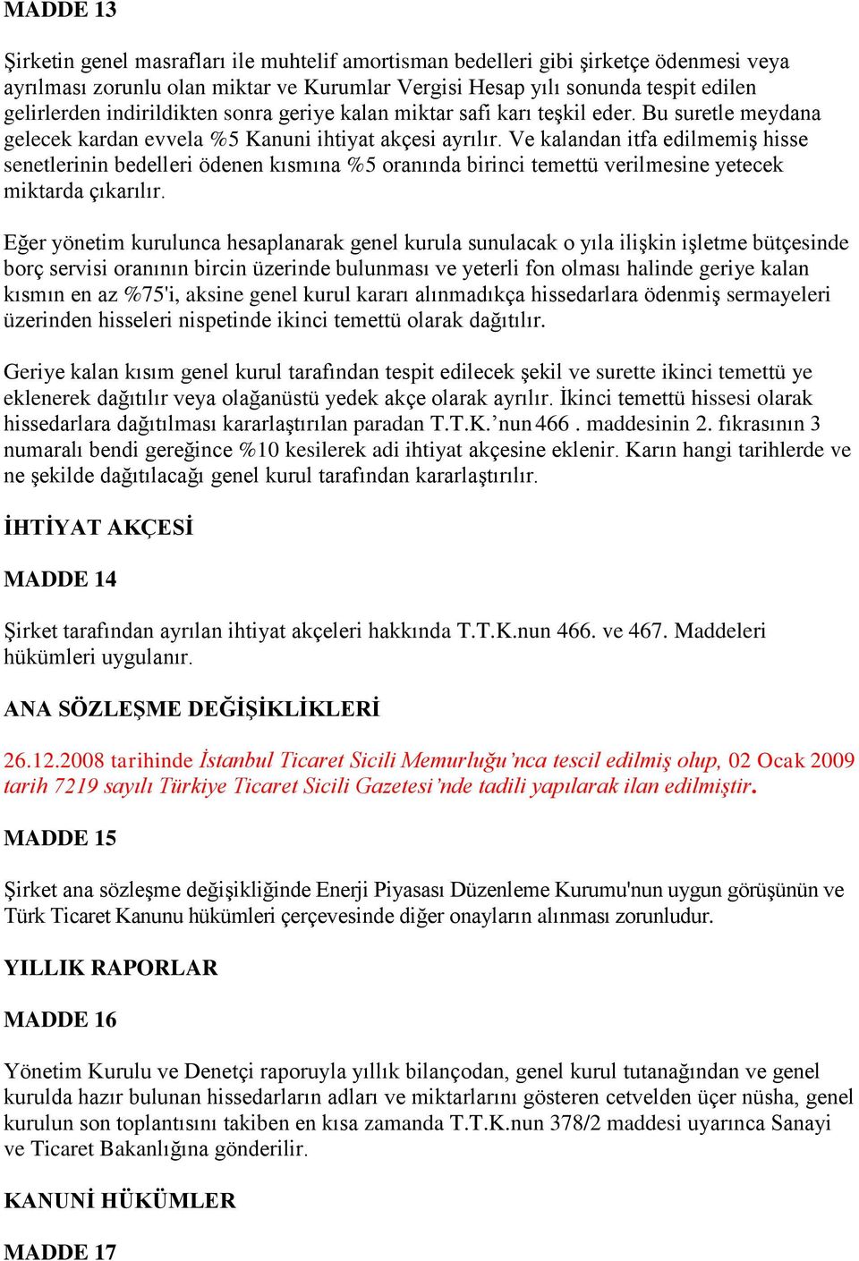 Ve kalandan itfa edilmemiş hisse senetlerinin bedelleri ödenen kısmına %5 oranında birinci temettü verilmesine yetecek miktarda çıkarılır.