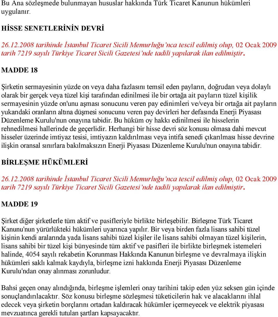 ait payların tüzel kişilik sermayesinin yüzde on'unu aşması sonucunu veren pay edinimleri ve/veya bir ortağa ait payların yukarıdaki oranların altına düşmesi sonucunu veren pay devirleri her