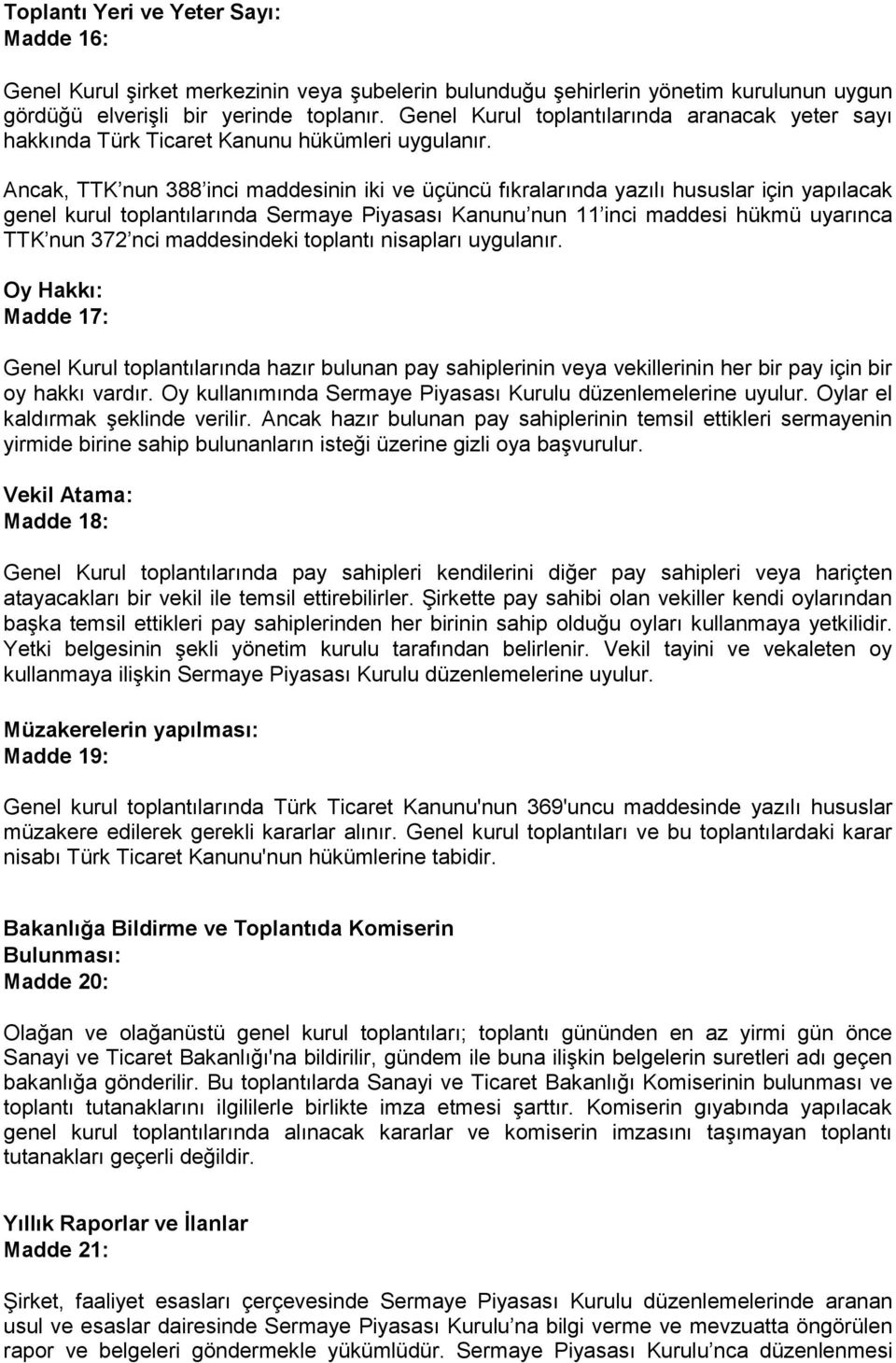 Ancak, TTK nun 388 inci maddesinin iki ve üçüncü fıkralarında yazılı hususlar için yapılacak genel kurul toplantılarında Sermaye Piyasası Kanunu nun 11 inci maddesi hükmü uyarınca TTK nun 372 nci