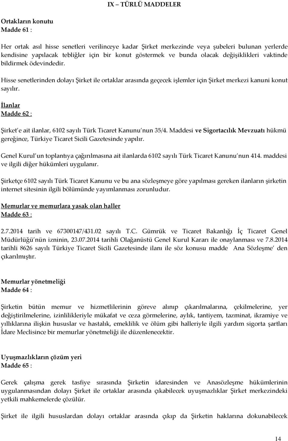 İlanlar Madde 62 : Şirket e ait ilanlar, 6102 sayılı Türk Ticaret Kanunu nun 35/4. Maddesi ve Sigortacılık Mevzuatı hükmü gereğince, Türkiye Ticaret Sicili Gazetesinde yapılır.