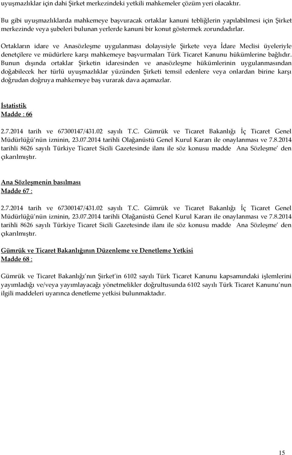 Ortakların idare ve Anasözleşme uygulanması dolayısiyle Şirkete veya İdare Meclisi üyeleriyle denetçilere ve müdürlere karşı mahkemeye başvurmaları Türk Ticaret Kanunu hükümlerine bağlıdır.