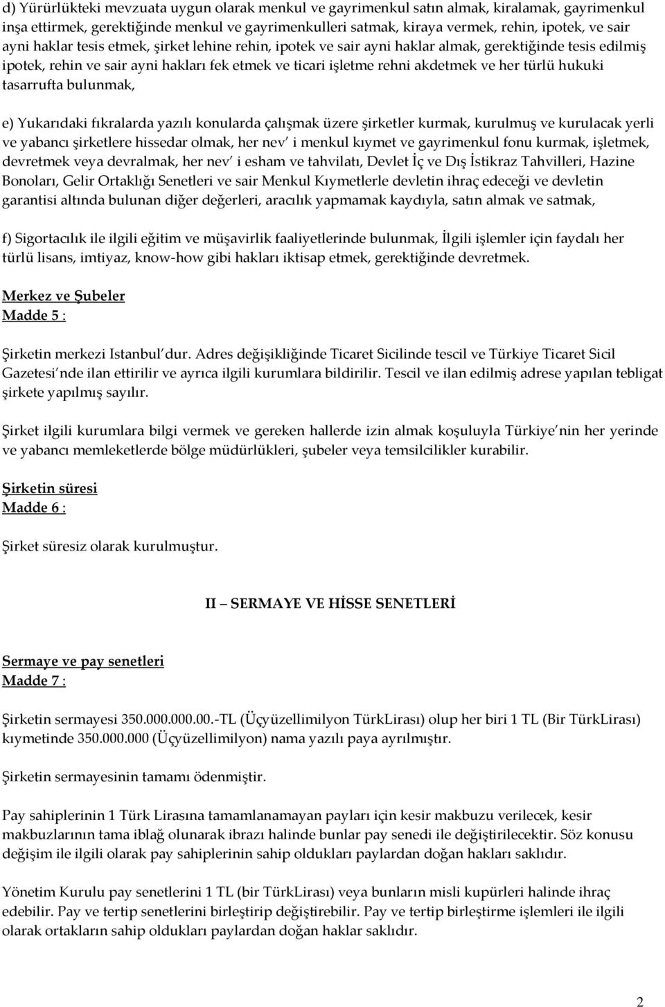 hukuki tasarrufta bulunmak, e) Yukarıdaki fıkralarda yazılı konularda çalışmak üzere şirketler kurmak, kurulmuş ve kurulacak yerli ve yabancı şirketlere hissedar olmak, her nev i menkul kıymet ve