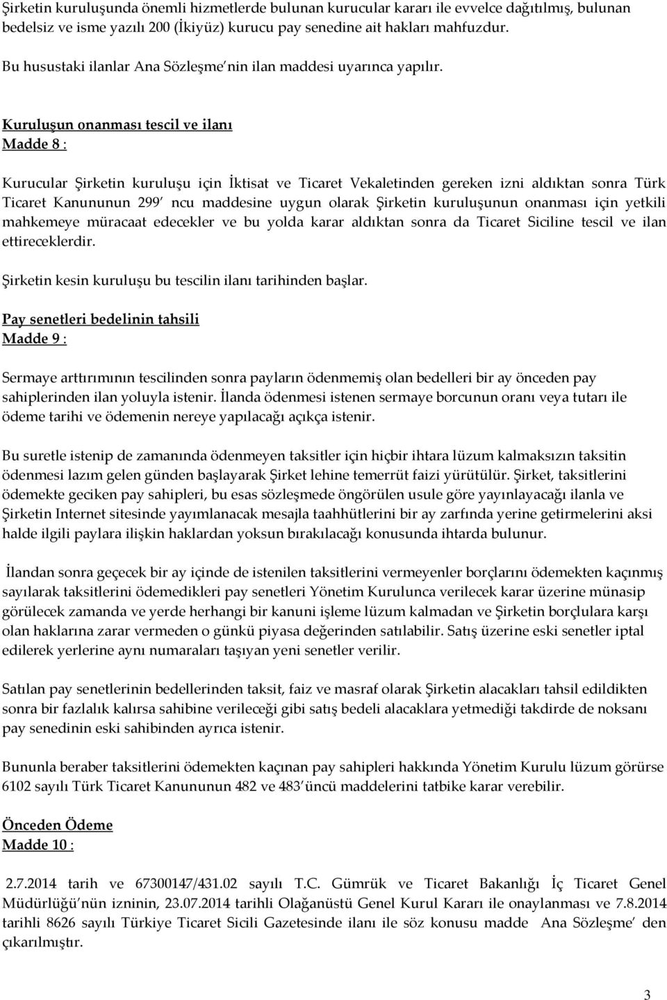 Kuruluşun onanması tescil ve ilanı Madde 8 : Kurucular Şirketin kuruluşu için İktisat ve Ticaret Vekaletinden gereken izni aldıktan sonra Türk Ticaret Kanununun 299 ncu maddesine uygun olarak