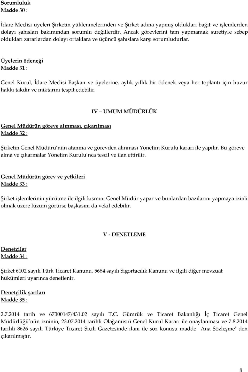 Üyelerin ödeneği Madde 31 : Genel Kurul, İdare Meclisi Başkan ve üyelerine, aylık yıllık bir ödenek veya her toplantı için huzur hakkı takdir ve miktarını tespit edebilir.