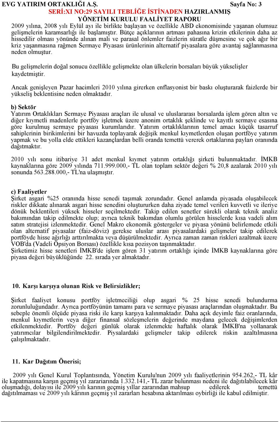 Piyasası ürünlerinin alternatif piyasalara göre avantaj sağlanmasına neden olmuştur. Bu gelişmelerin doğal sonucu özellikle gelişmekte olan ülkelerin borsaları büyük yükselişler kaydetmiştir.