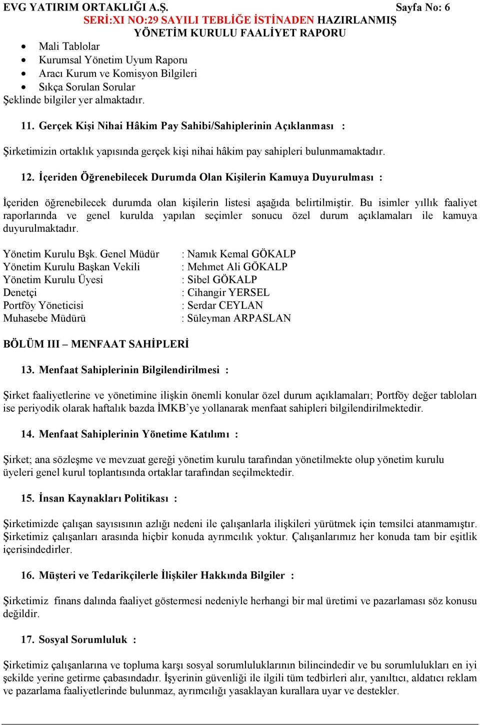 İçeriden Öğrenebilecek Durumda Olan Kişilerin Kamuya Duyurulması : İçeriden öğrenebilecek durumda olan kişilerin listesi aşağıda belirtilmiştir.