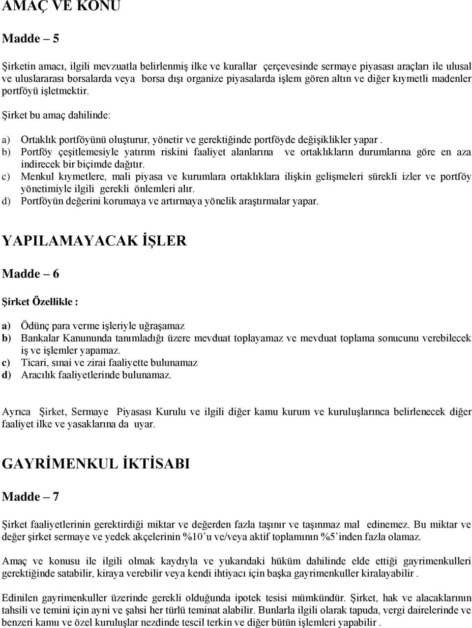 b) Portföy çeşitlemesiyle yatırım riskini faaliyet alanlarına ve ortaklıkların durumlarına göre en aza indirecek bir biçimde dağıtır.