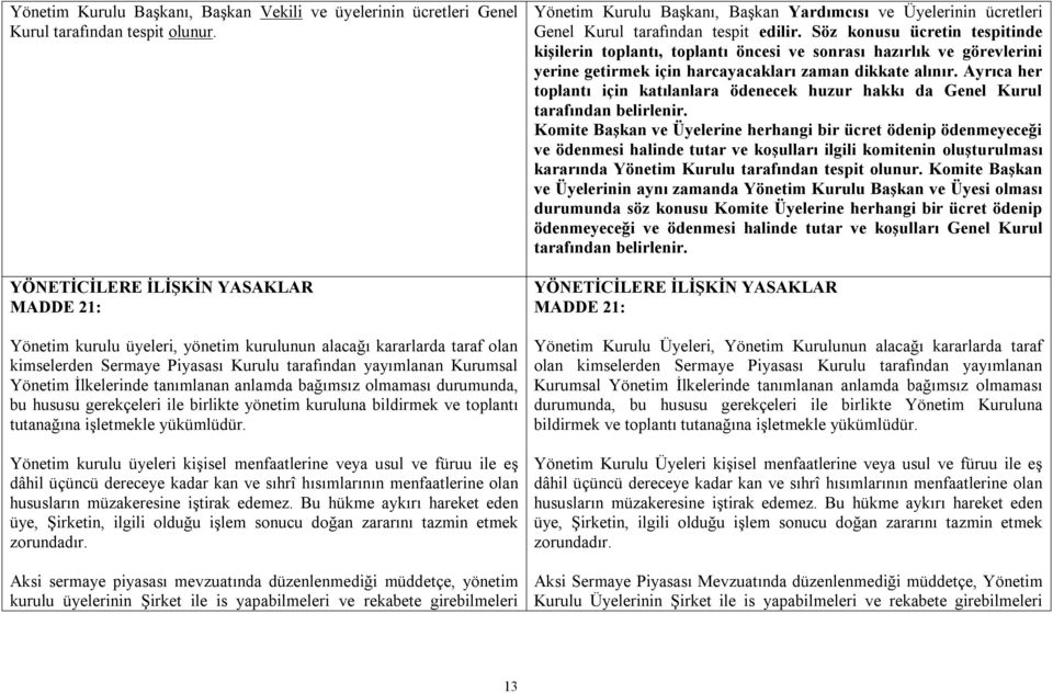 tanımlanan anlamda bağımsız olmaması durumunda, bu hususu gerekçeleri ile birlikte yönetim kuruluna bildirmek ve toplantı tutanağına işletmekle yükümlüdür.