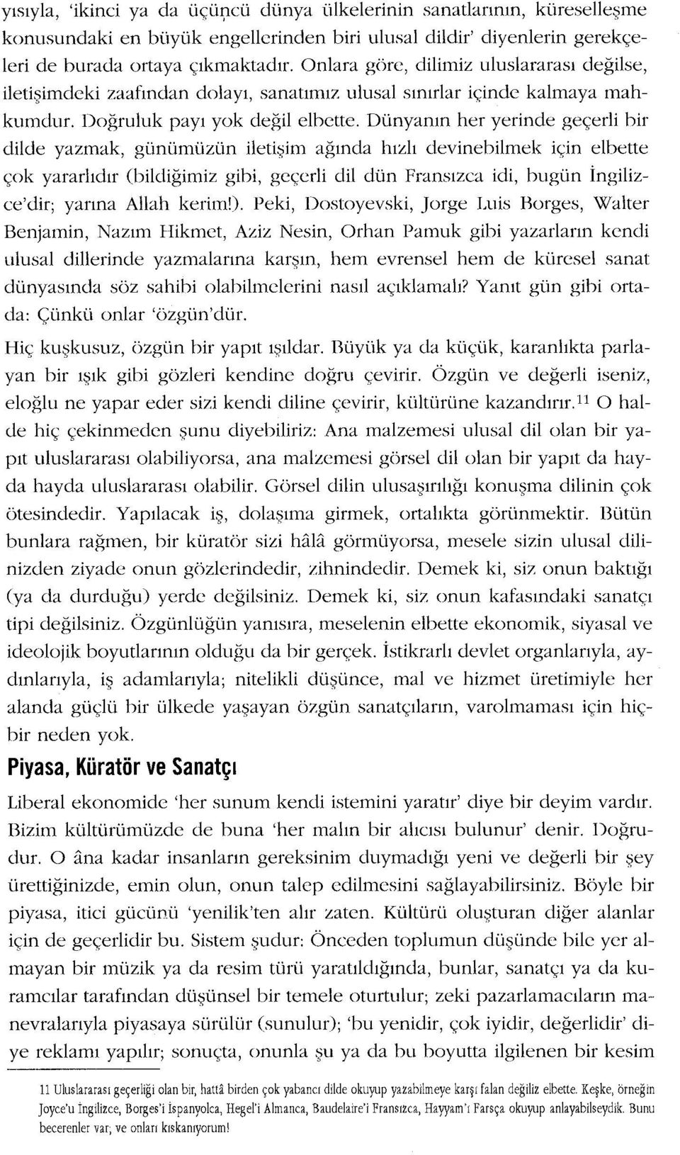 Dünyanın her yerinde geçerli bir dilde yazmak, günümüzün iletişim ağında hızlı devinebilmek için elbette çok yararlıdır (bildiğimiz gibi, geçerli dil dün Fransızca idi, bugün İngilizce'dir; yarına