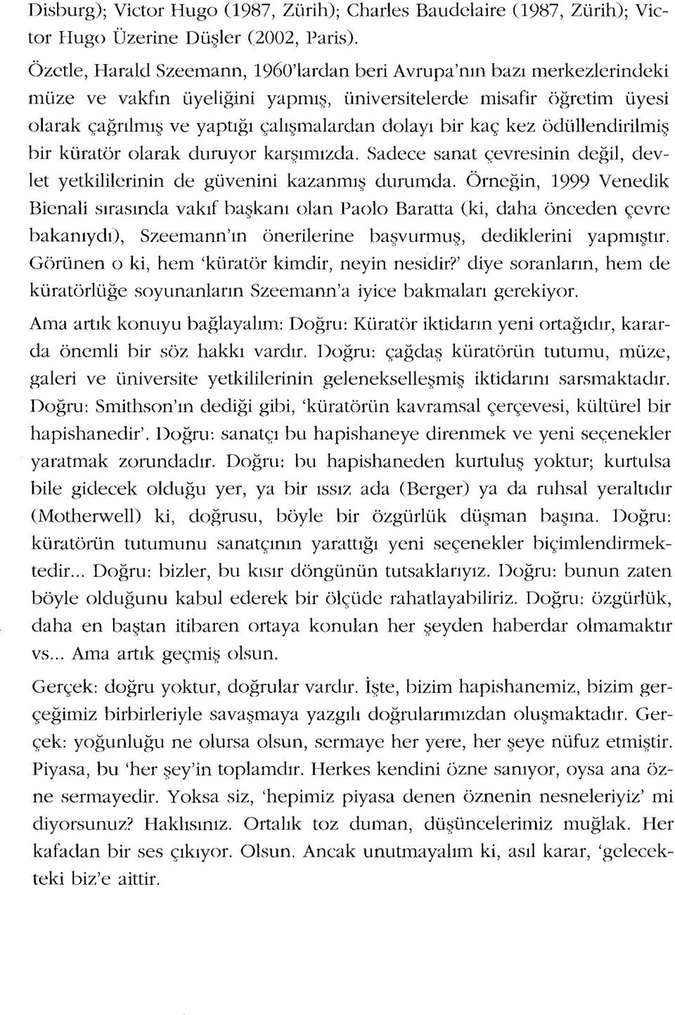 kaç kez ödüllendirilmiş bir küratör olarak duruyor karşırnızda. Sadece sanat çevresinin değil, devlet yetkililerinin de güvenini kazanmış durumda.