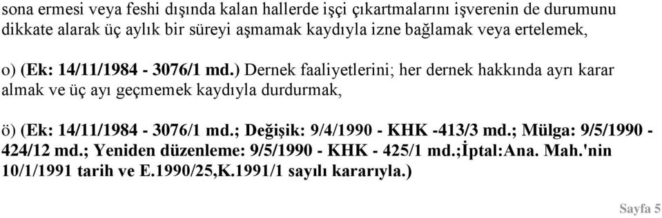 ) Dernek faaliyetlerini; her dernek hakkında ayrı karar almak ve üç ayı geçmemek kaydıyla durdurmak, ö) (Ek: 14/11/1984-3076/1 md.