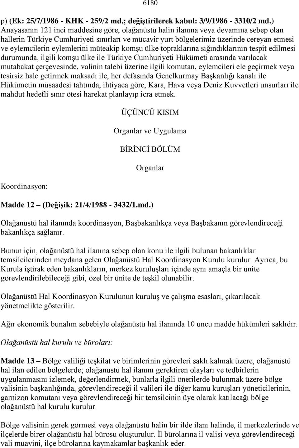 eylemlerini müteakip komģu ülke topraklarına sığındıklarının tespit edilmesi durumunda, ilgili komģu ülke ile Türkiye Cumhuriyeti Hükümeti arasında varılacak mutabakat çerçevesinde, valinin talebi