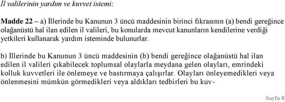 b) Ġllerinde bu Kanunun 3 üncü maddesinin (b) bendi gereğince olağanüstü hal ilan edilen il valileri çıkabilecek toplumsal olaylarla meydana gelen