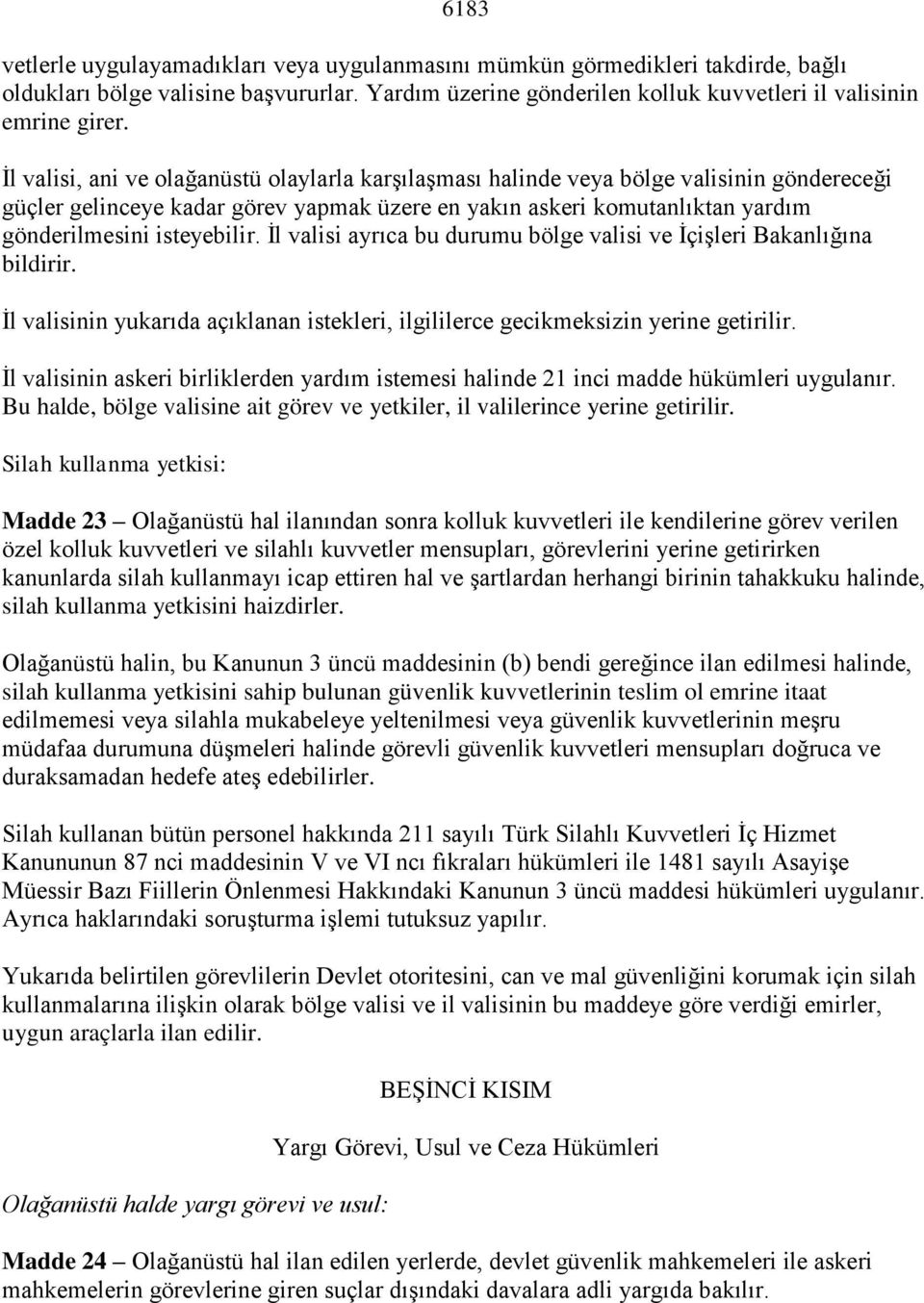 Ġl valisi ayrıca bu durumu bölge valisi ve ĠçiĢleri Bakanlığına bildirir. Ġl valisinin yukarıda açıklanan istekleri, ilgililerce gecikmeksizin yerine getirilir.