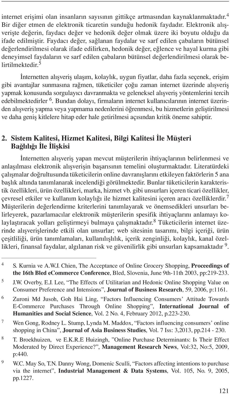 Faydacı değer, sağlanan faydalar ve sarf edilen çabaların bütünsel değerlendirilmesi olarak ifade edilirken, hedonik değer, eğlence ve hayal kurma gibi deneyimsel faydaların ve sarf edilen çabaların