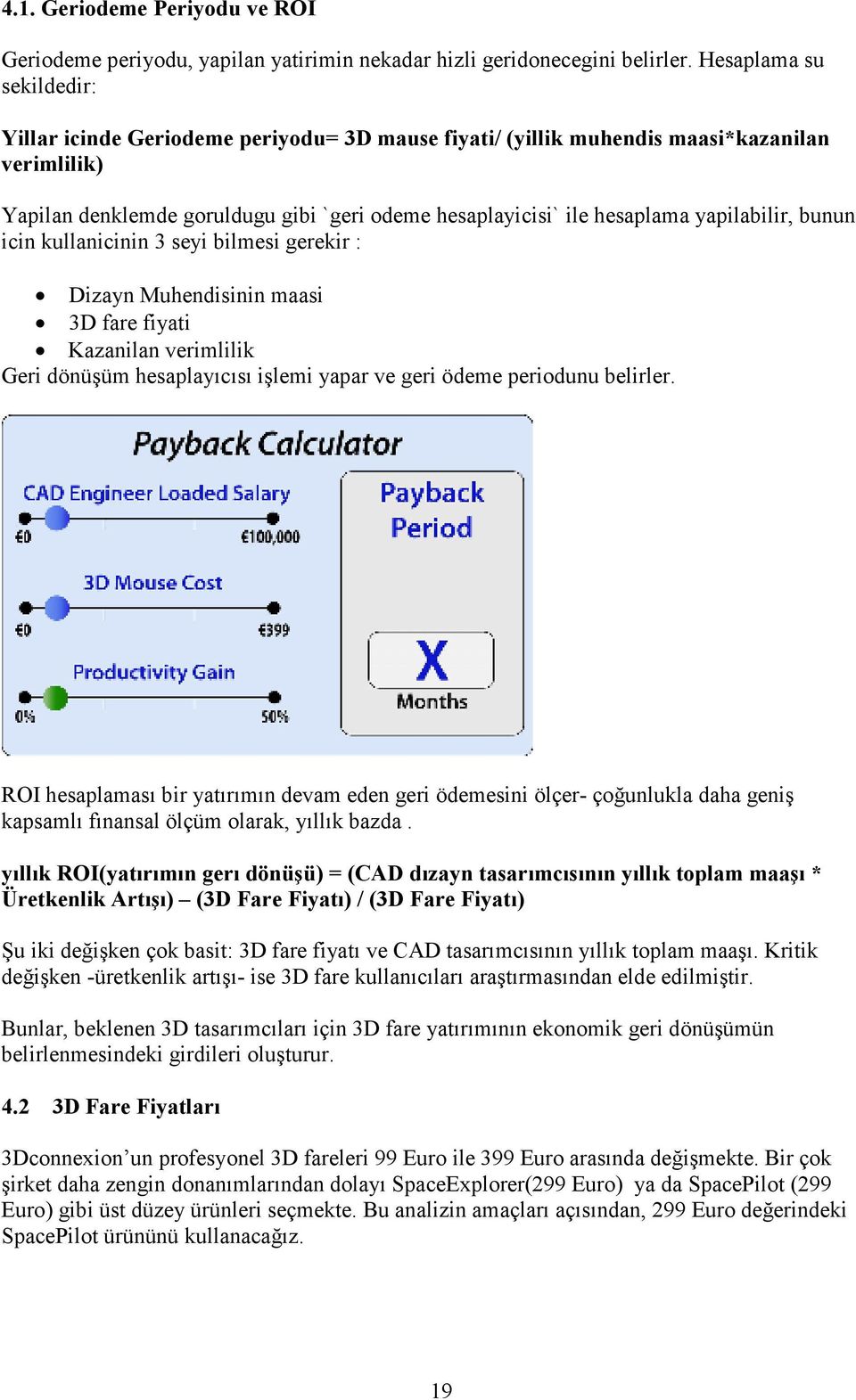 yapilabilir, bunun icin kullanicinin 3 seyi bilmesi gerekir : Dizayn Muhendisinin maasi 3D fare fiyati Kazanilan verimlilik Geri dönüşüm hesaplayıcısı işlemi yapar ve geri ödeme periodunu belirler.