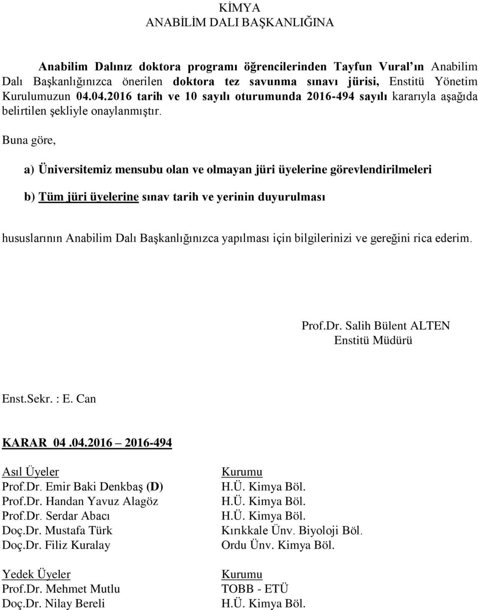 Buna göre, a) Üniversitemiz mensubu olan ve olmayan jüri üyelerine görevlendirilmeleri b) Tüm jüri üyelerine sınav tarih ve yerinin duyurulması hususlarının Anabilim Dalı Başkanlığınızca yapılması