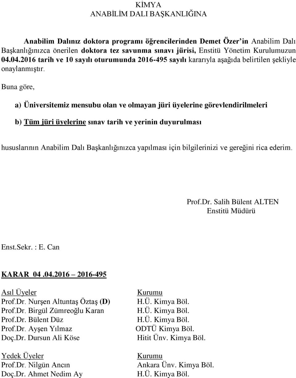 Buna göre, a) Üniversitemiz mensubu olan ve olmayan jüri üyelerine görevlendirilmeleri b) Tüm jüri üyelerine sınav tarih ve yerinin duyurulması hususlarının Anabilim Dalı Başkanlığınızca yapılması