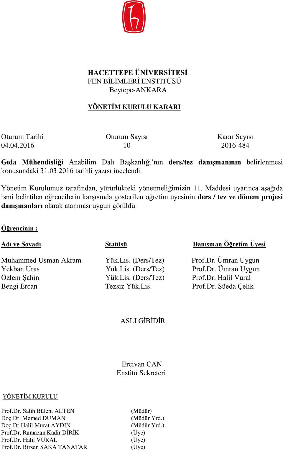 Maddesi uyarınca aşağıda ismi belirtilen öğrencilerin karşısında gösterilen öğretim üyesinin ders / tez ve dönem projesi danışmanları olarak atanması uygun görüldü.