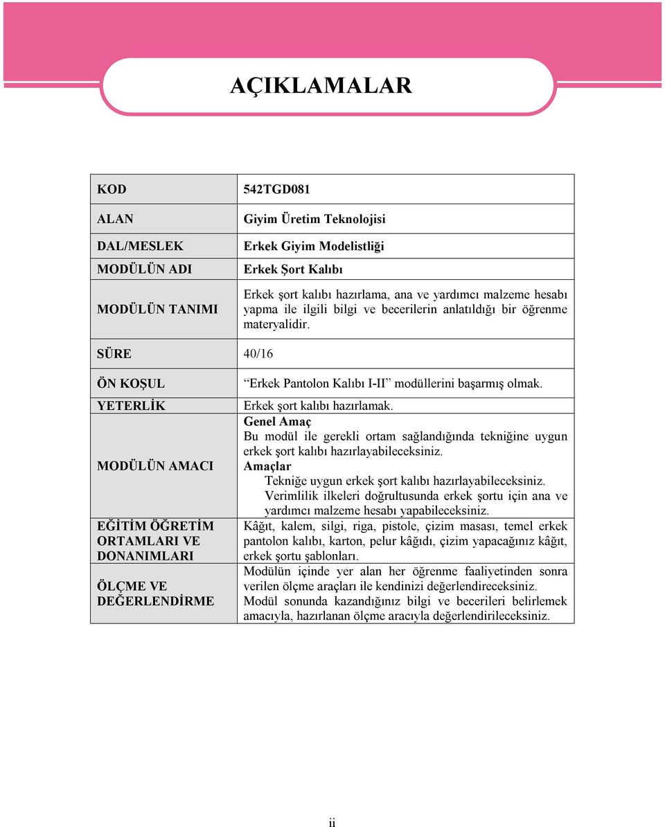 SÜRE 40/16 ÖN KOŞUL YETERLİK MODÜLÜN AMACI EĞİTİM ÖĞRETİM ORTAMLARI VE DONANIMLARI ÖLÇME VE DEĞERLENDİRME Erkek Pantolon Kalıbı I-II modüllerini başarmış olmak. Erkek şort kalıbı hazırlamak.