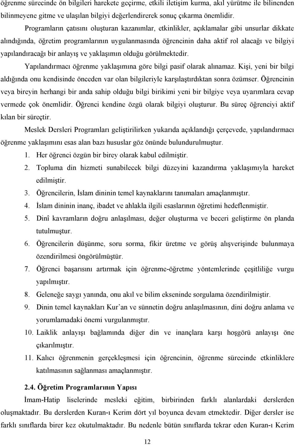 yapılandıracağı bir anlayış ve yaklaşımın olduğu görülmektedir. Yapılandırmacı öğrenme yaklaşımına göre bilgi pasif olarak alınamaz.