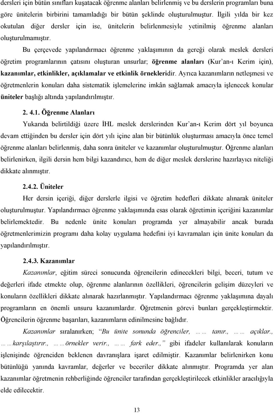 Bu çerçevede yapılandırmacı öğrenme yaklaşımının da gereği olarak meslek dersleri öğretim programlarının çatısını oluşturan unsurlar; öğrenme alanları (Kur an-ı Kerim için), kazanımlar, etkinlikler,