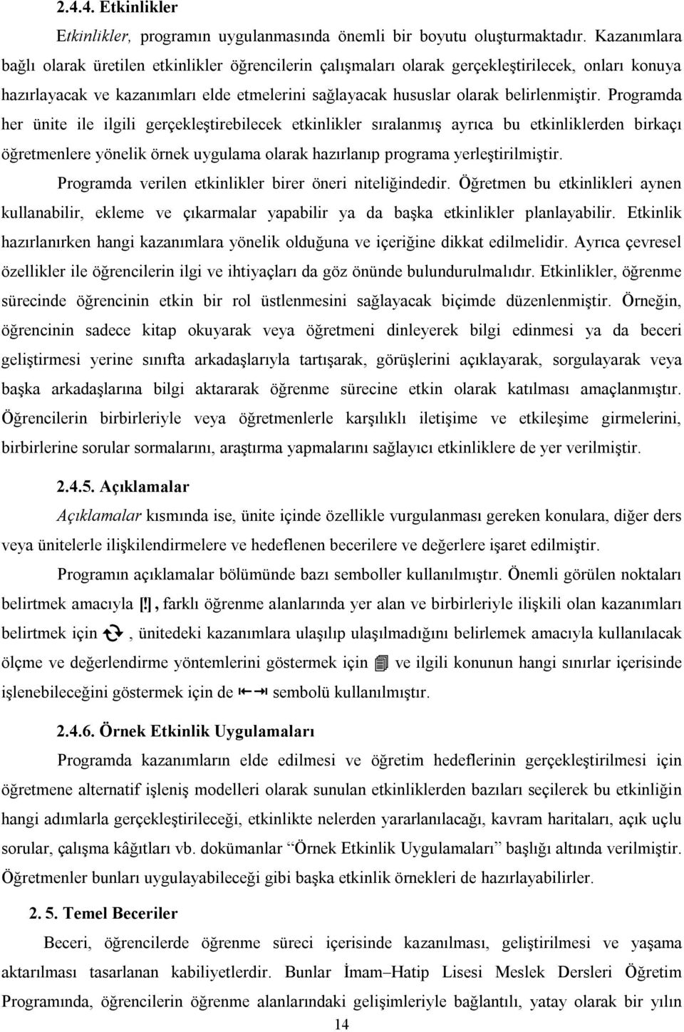 Programda her ünite ile ilgili gerçekleştirebilecek etkinlikler sıralanmış ayrıca bu etkinliklerden birkaçı öğretmenlere yönelik örnek uygulama olarak hazırlanıp programa yerleştirilmiştir.